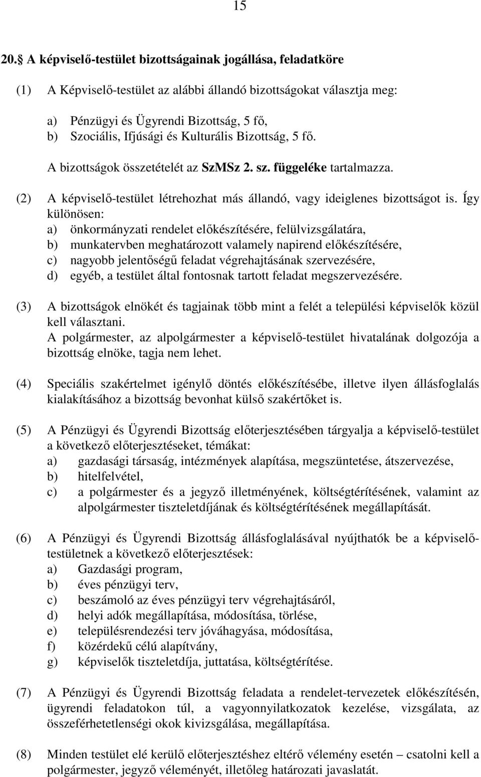 Kulturális Bizottság, 5 fő. A bizottságok összetételét az SzMSz 2. sz. függeléke tartalmazza. (2) A képviselő-testület létrehozhat más állandó, vagy ideiglenes bizottságot is.