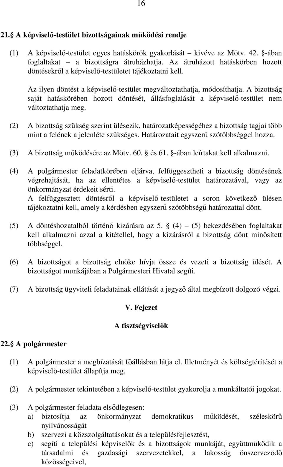 A bizottság saját hatáskörében hozott döntését, állásfoglalását a képviselő-testület nem változtathatja meg.