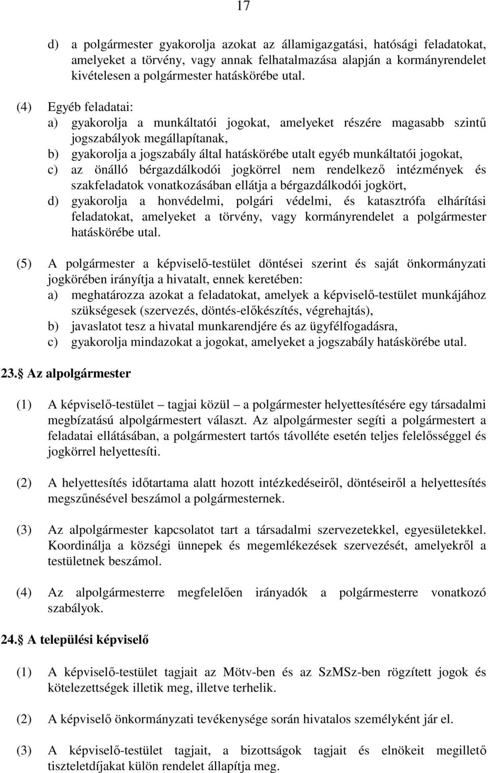 c) az önálló bérgazdálkodói jogkörrel nem rendelkező intézmények és szakfeladatok vonatkozásában ellátja a bérgazdálkodói jogkört, d) gyakorolja a honvédelmi, polgári védelmi, és katasztrófa