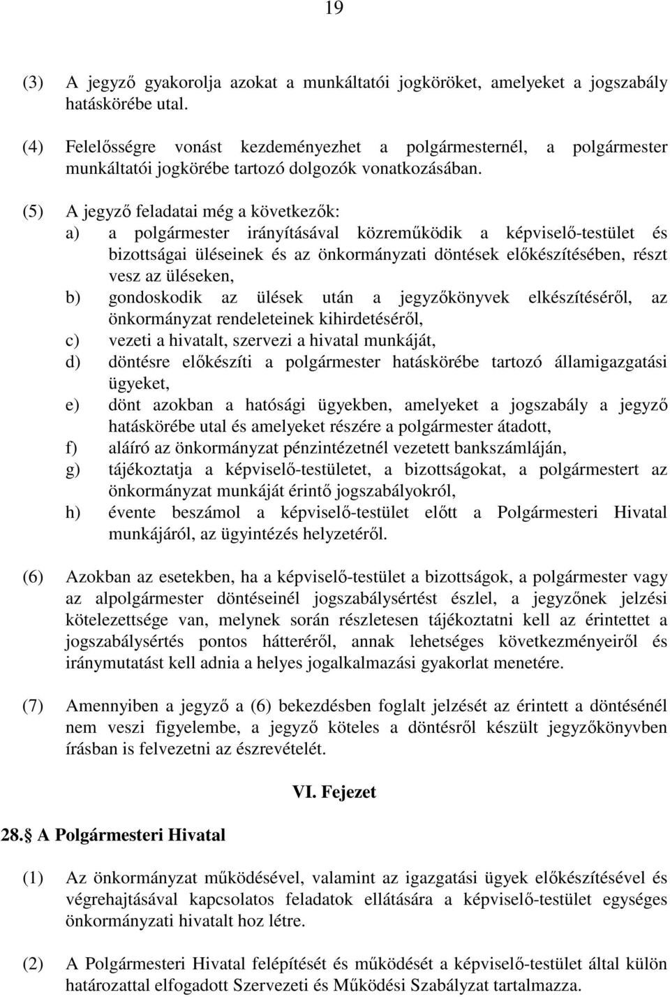 (5) A jegyző feladatai még a következők: a) a polgármester irányításával közreműködik a képviselő-testület és bizottságai üléseinek és az önkormányzati döntések előkészítésében, részt vesz az