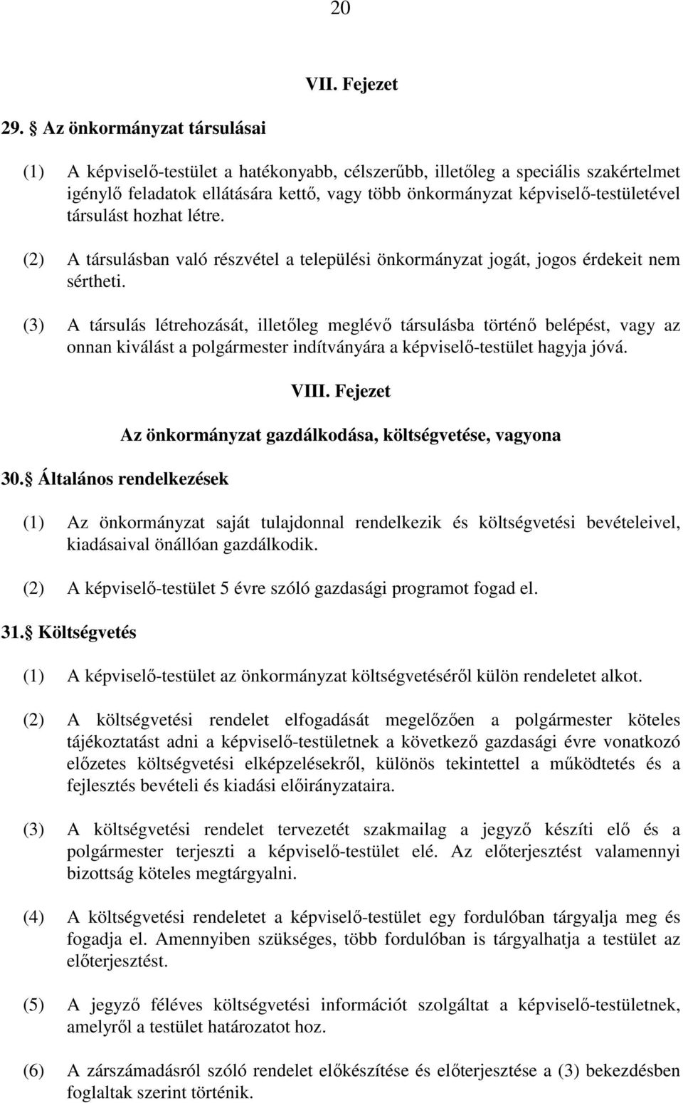 társulást hozhat létre. (2) A társulásban való részvétel a települési önkormányzat jogát, jogos érdekeit nem sértheti.