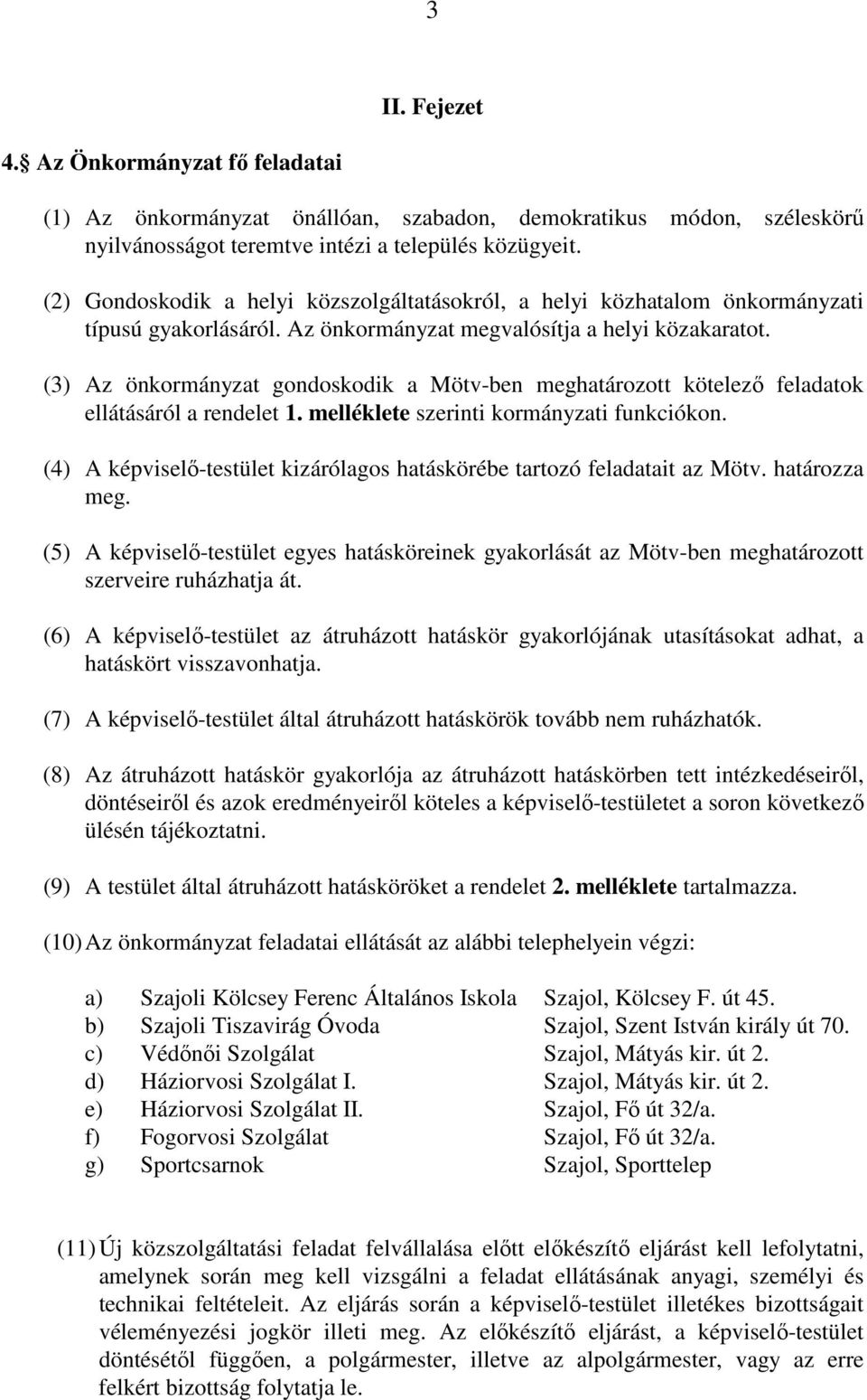 (3) Az önkormányzat gondoskodik a Mötv-ben meghatározott kötelező feladatok ellátásáról a rendelet 1. melléklete szerinti kormányzati funkciókon.