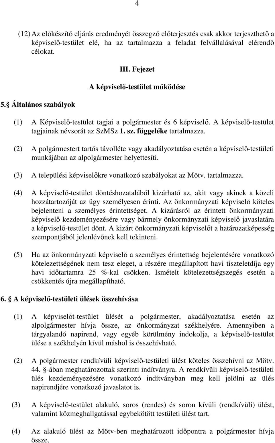 (2) A polgármestert tartós távolléte vagy akadályoztatása esetén a képviselő-testületi munkájában az alpolgármester helyettesíti. (3) A települési képviselőkre vonatkozó szabályokat az Mötv.