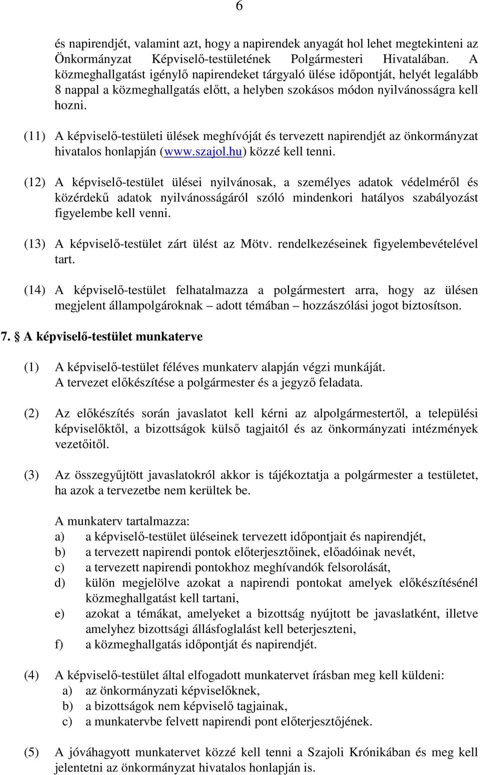(11) A képviselő-testületi ülések meghívóját és tervezett napirendjét az önkormányzat hivatalos honlapján (www.szajol.hu) közzé kell tenni.