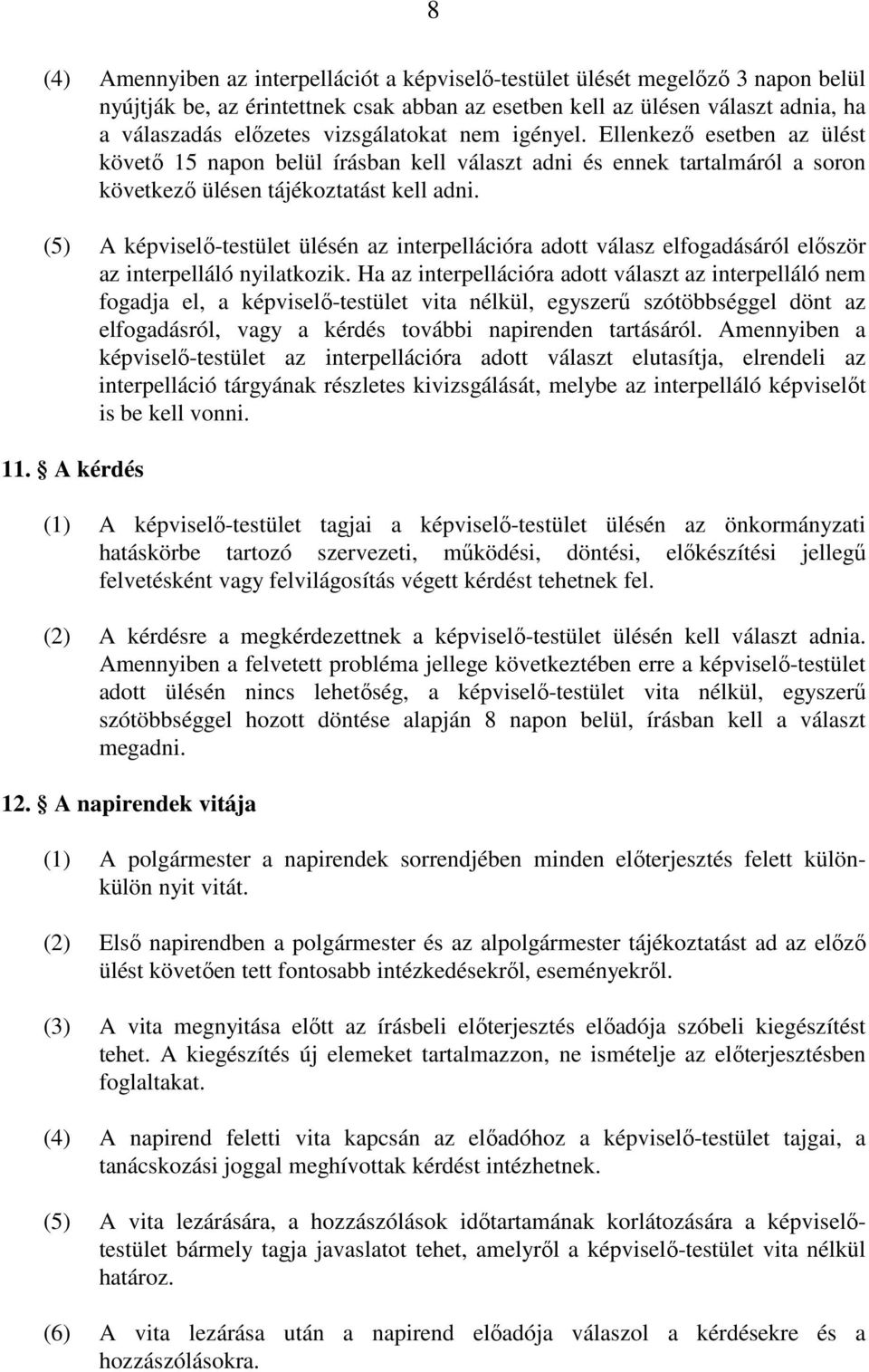 (5) A képviselő-testület ülésén az interpellációra adott válasz elfogadásáról először az interpelláló nyilatkozik.