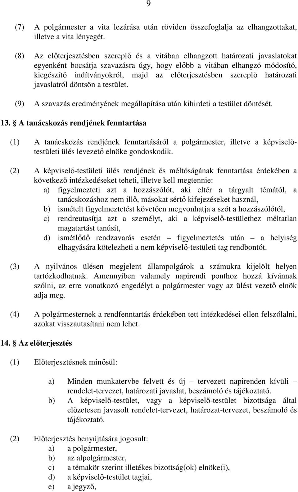 előterjesztésben szereplő határozati javaslatról döntsön a testület. (9) A szavazás eredményének megállapítása után kihirdeti a testület döntését. 13.