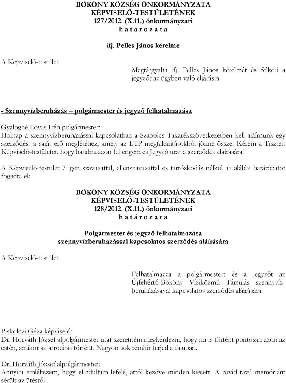 LTP megtakarításokból jönne össze. Kérem a Tisztelt Képviselő-testületet, hogy hatalmazzon fel engem és Jegyző urat a szerződés aláírására!