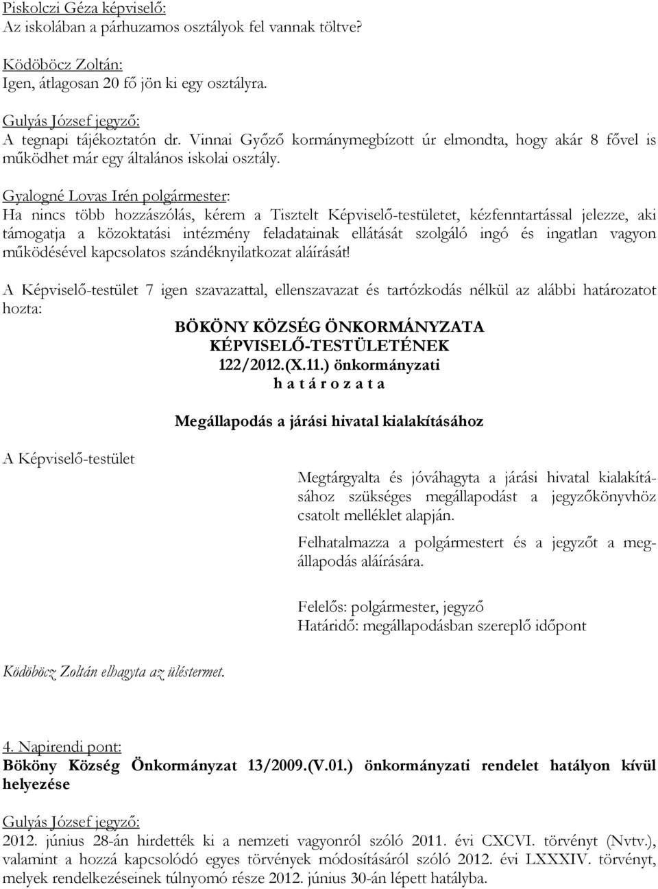 Ha nincs több hozzászólás, kérem a Tisztelt Képviselő-testületet, kézfenntartással jelezze, aki támogatja a közoktatási intézmény feladatainak ellátását szolgáló ingó és ingatlan vagyon működésével