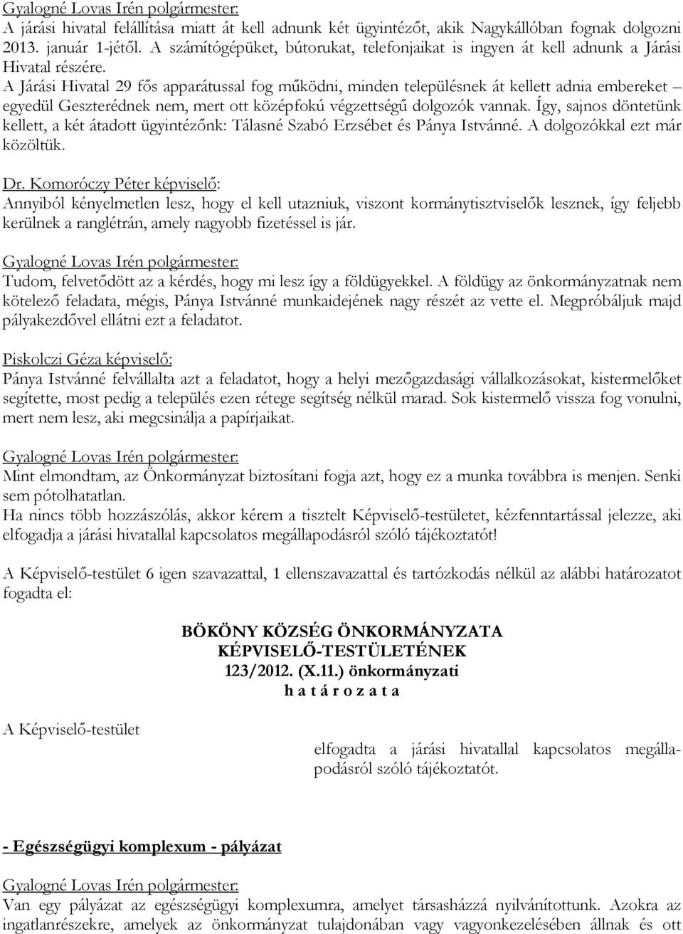 A Járási Hivatal 29 fős apparátussal fog működni, minden településnek át kellett adnia embereket egyedül Geszterédnek nem, mert ott középfokú végzettségű dolgozók vannak.