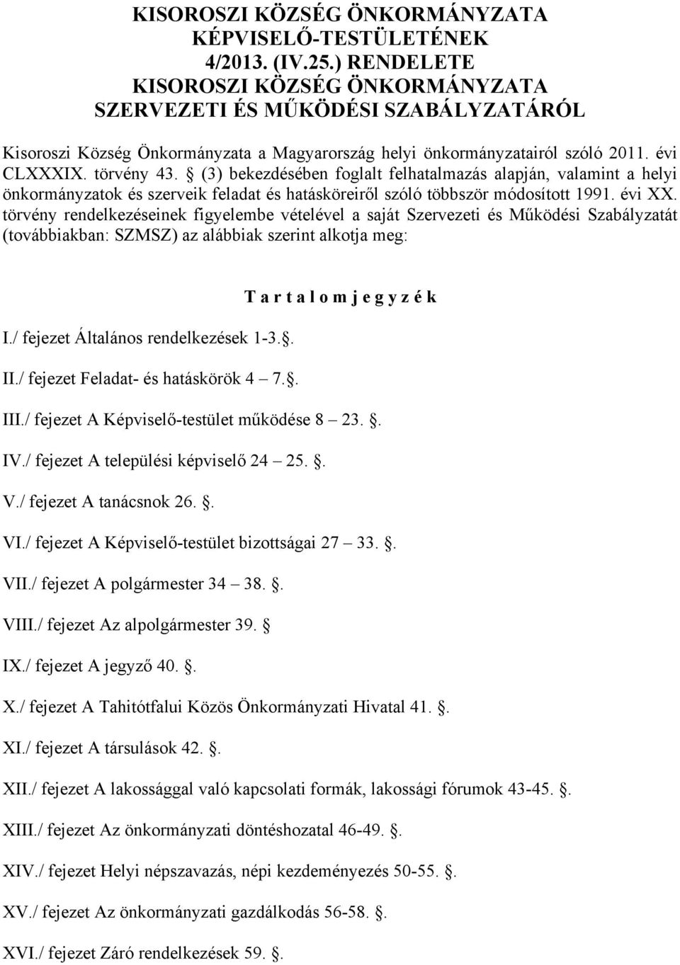 (3) bekezdésében foglalt felhatalmazás alapján, valamint a helyi önkormányzatok és szerveik feladat és hatásköreiről szóló többször módosított 1991. évi XX.