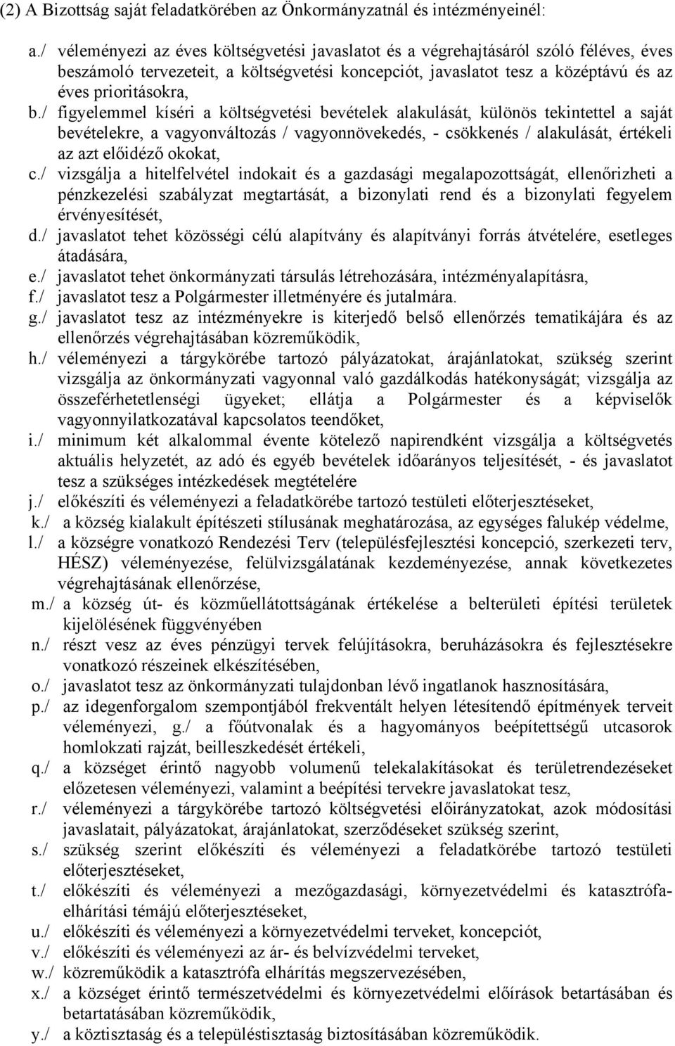 / figyelemmel kíséri a költségvetési bevételek alakulását, különös tekintettel a saját bevételekre, a vagyonváltozás / vagyonnövekedés, - csökkenés / alakulását, értékeli az azt előidéző okokat, c.