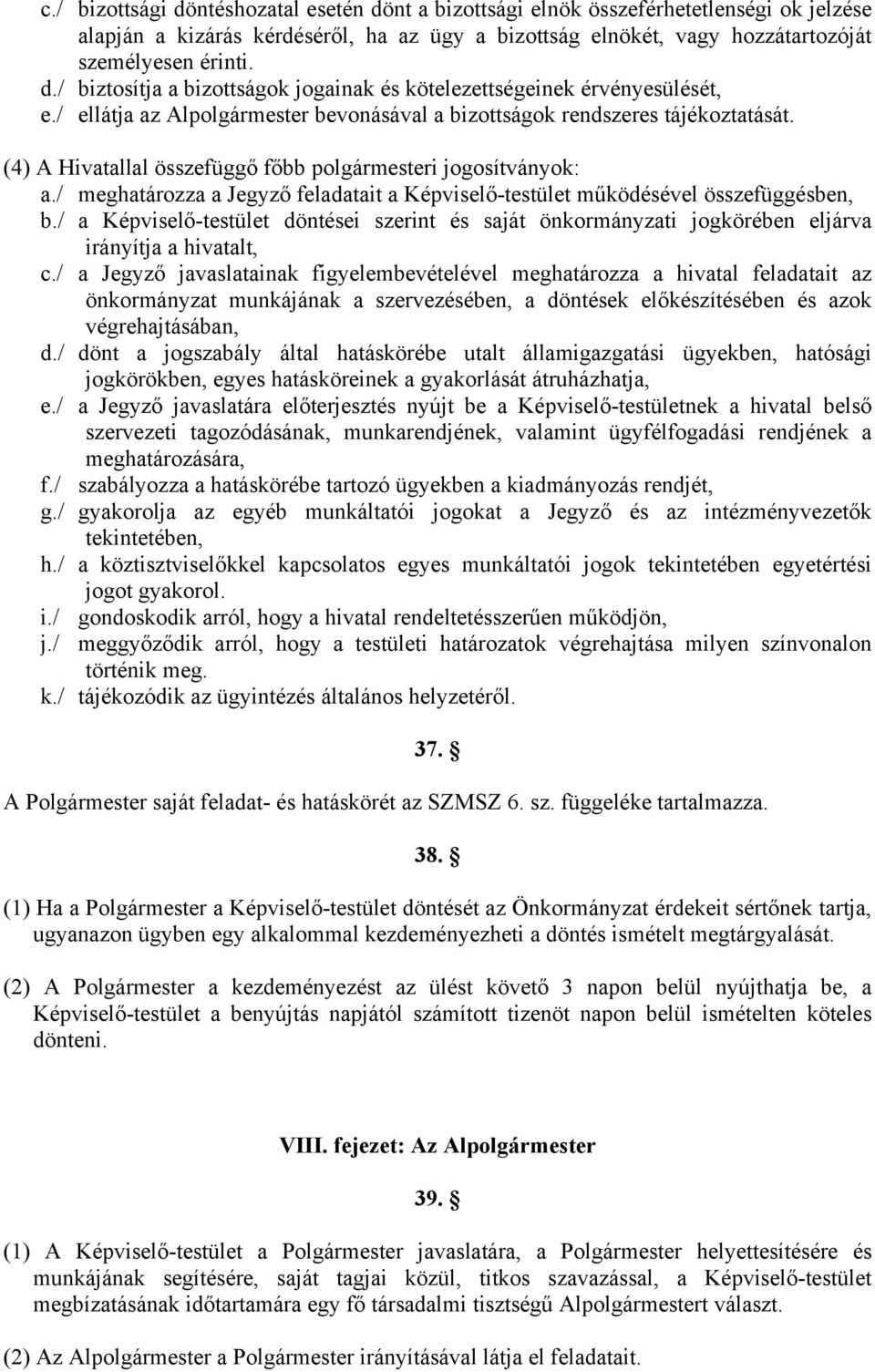 / meghatározza a Jegyző feladatait a Képviselő-testület működésével összefüggésben, b./ a Képviselő-testület döntései szerint és saját önkormányzati jogkörében eljárva irányítja a hivatalt, c.