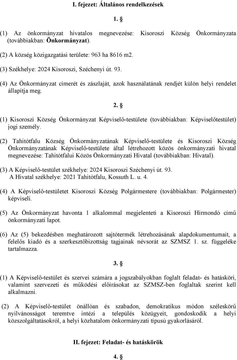 (2) Tahitótfalu Község Önkormányzatának Képviselő-testülete és Kisoroszi Község Önkormányzatának Képviselő-testülete által létrehozott közös önkormányzati hivatal megnevezése: Tahitótfalui Közös