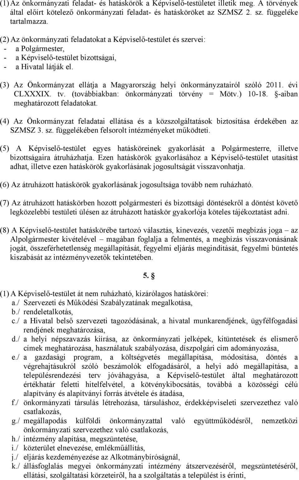 (3) Az Önkormányzat ellátja a Magyarország helyi önkormányzatairól szóló 2011. évi CLXXXIX. tv. (továbbiakban: önkormányzati törvény = Mötv.) 10-18. -aiban meghatározott feladatokat.