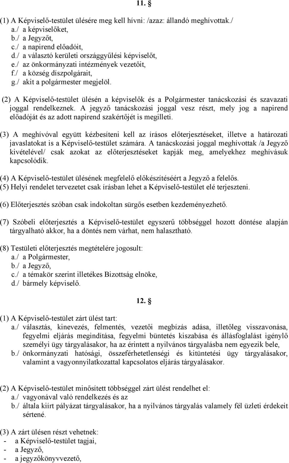 (2) A Képviselő-testület ülésén a képviselők és a Polgármester tanácskozási és szavazati joggal rendelkeznek.