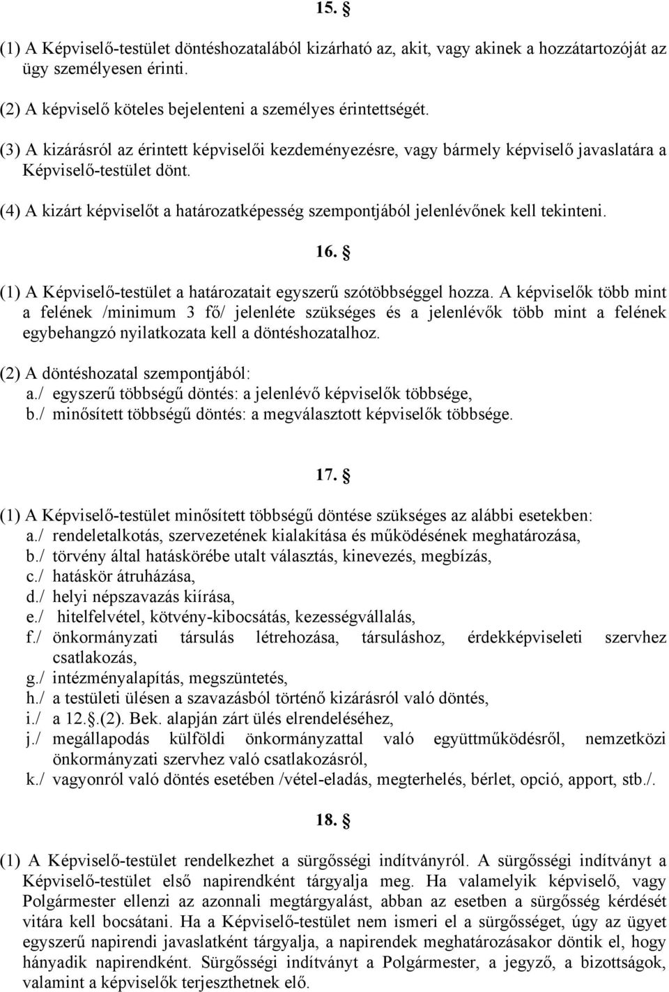 (4) A kizárt képviselőt a határozatképesség szempontjából jelenlévőnek kell tekinteni. 16. (1) A Képviselő-testület a határozatait egyszerű szótöbbséggel hozza.