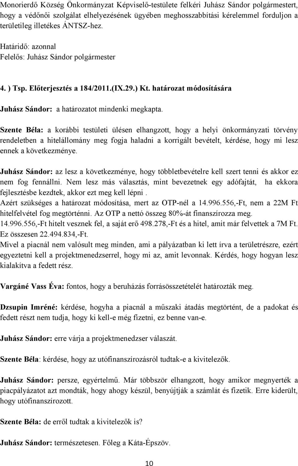 Szente Béla: a korábbi testületi ülésen elhangzott, hogy a helyi önkormányzati törvény rendeletben a hitelállomány meg fogja haladni a korrigált bevételt, kérdése, hogy mi lesz ennek a következménye.