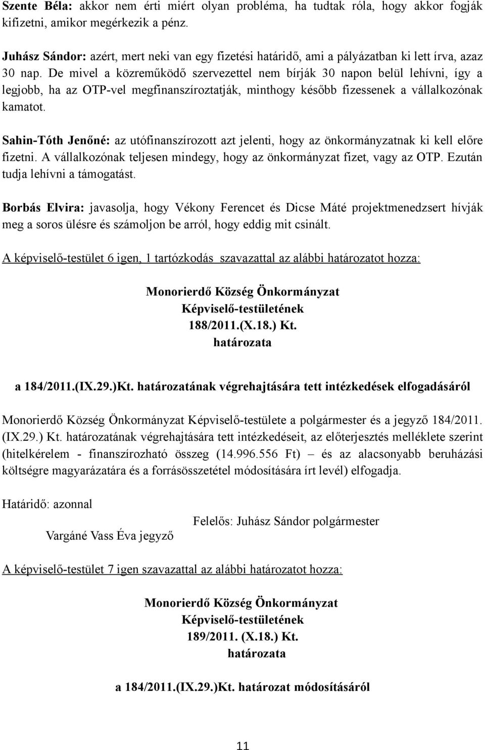 De mivel a közreműködő szervezettel nem bírják 30 napon belül lehívni, így a legjobb, ha az OTP-vel megfinanszíroztatják, minthogy később fizessenek a vállalkozónak kamatot.