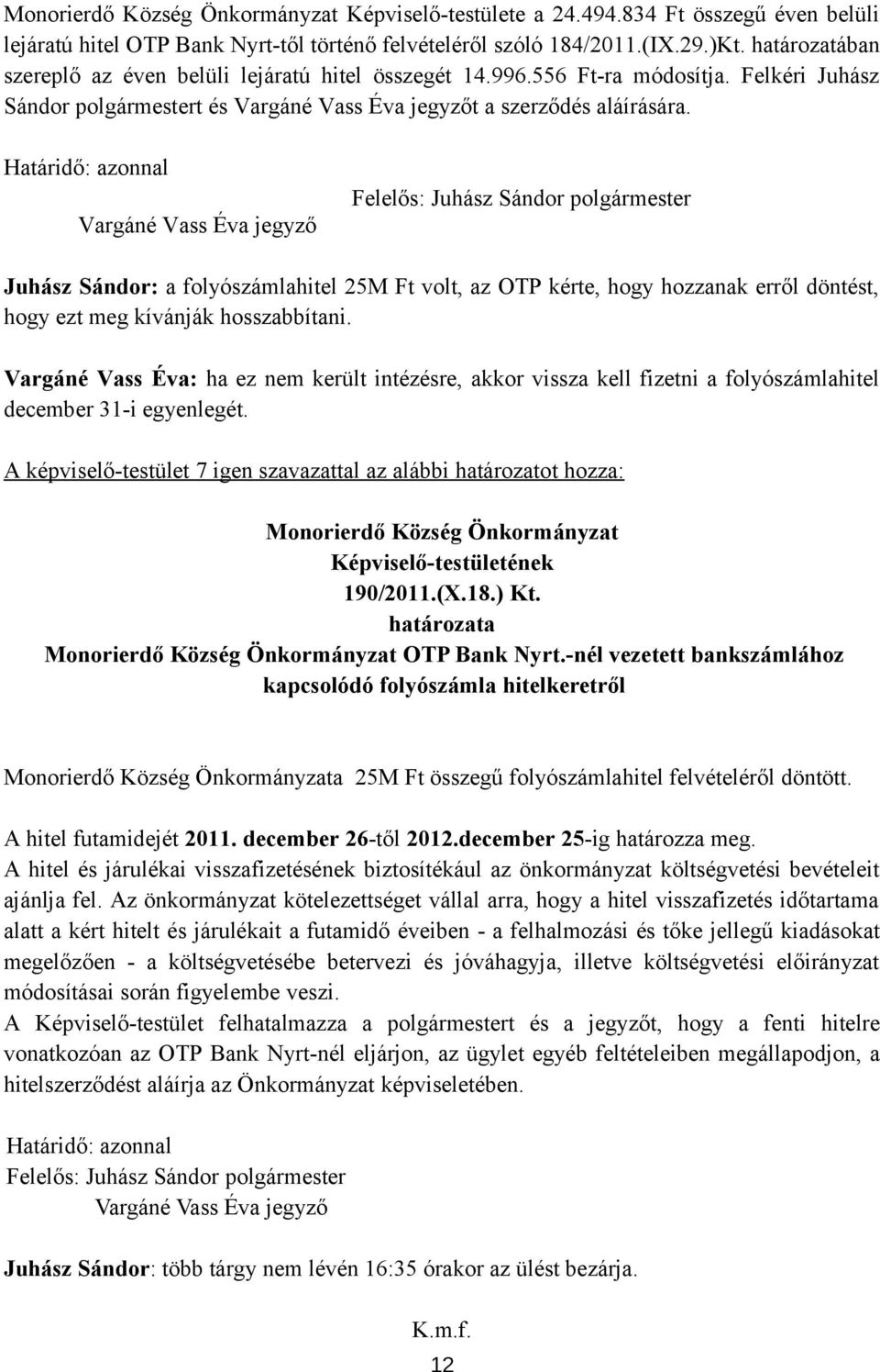 Határidő: azonnal Vargáné Vass Éva jegyző Felelős: Juhász Sándor polgármester Juhász Sándor: a folyószámlahitel 25M Ft volt, az OTP kérte, hogy hozzanak erről döntést, hogy ezt meg kívánják