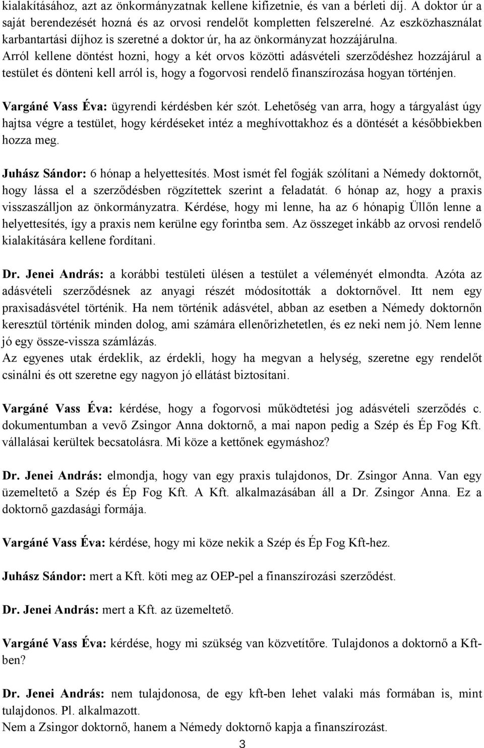 Arról kellene döntést hozni, hogy a két orvos közötti adásvételi szerződéshez hozzájárul a testület és dönteni kell arról is, hogy a fogorvosi rendelő finanszírozása hogyan történjen.