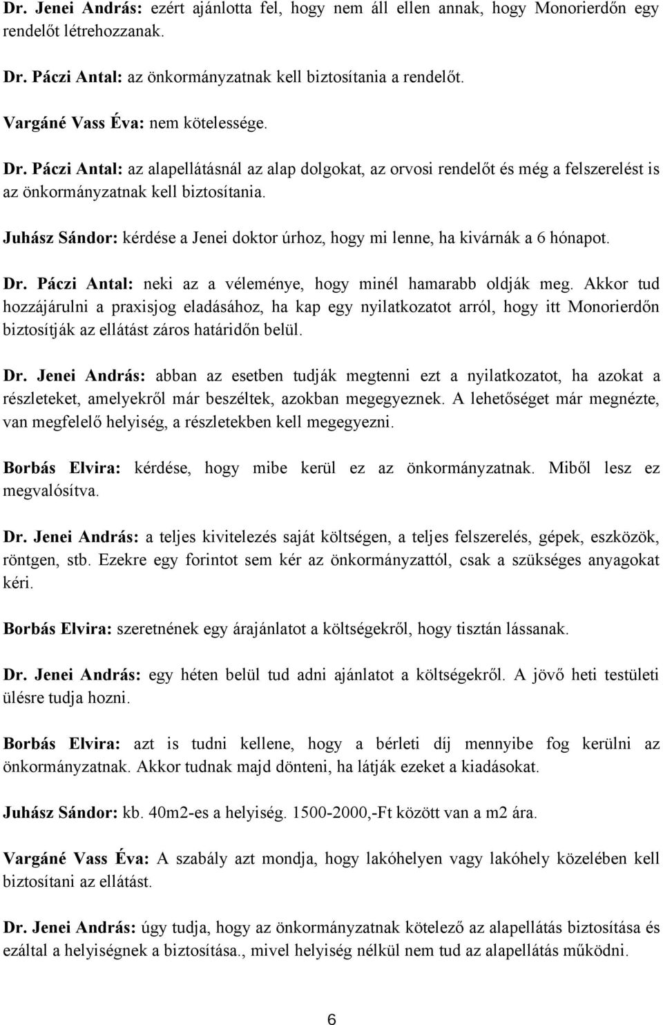 Juhász Sándor: kérdése a Jenei doktor úrhoz, hogy mi lenne, ha kivárnák a 6 hónapot. Dr. Páczi Antal: neki az a véleménye, hogy minél hamarabb oldják meg.