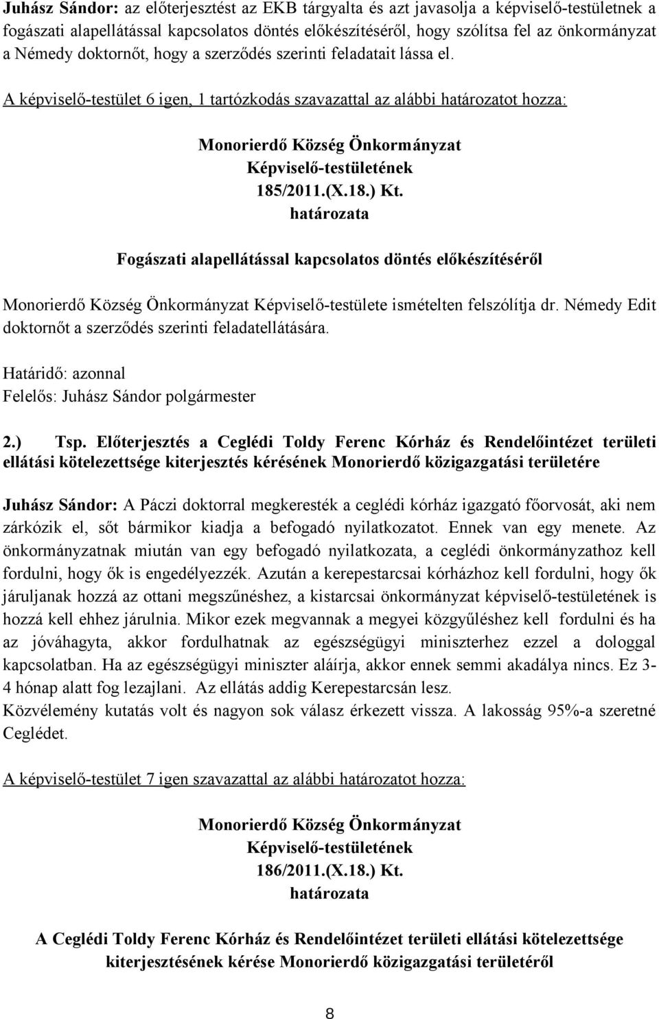 A képviselő-testület 6 igen, 1 tartózkodás szavazattal az alábbi határozatot hozza: Monorierdő Község Önkormányzat Képviselő-testületének 185/2011.(X.18.) Kt.