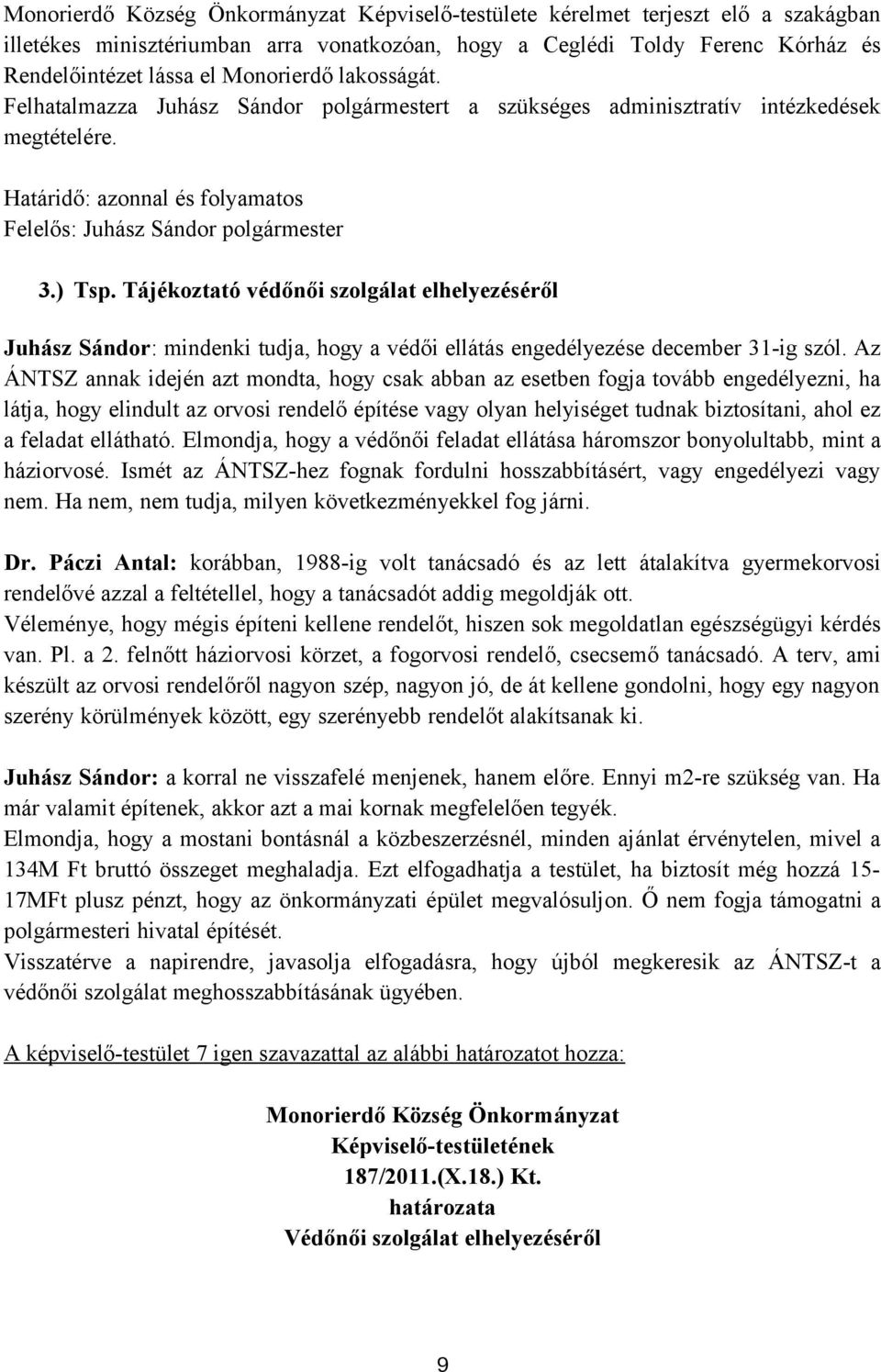 Tájékoztató védőnői szolgálat elhelyezéséről Juhász Sándor: mindenki tudja, hogy a védői ellátás engedélyezése december 31-ig szól.