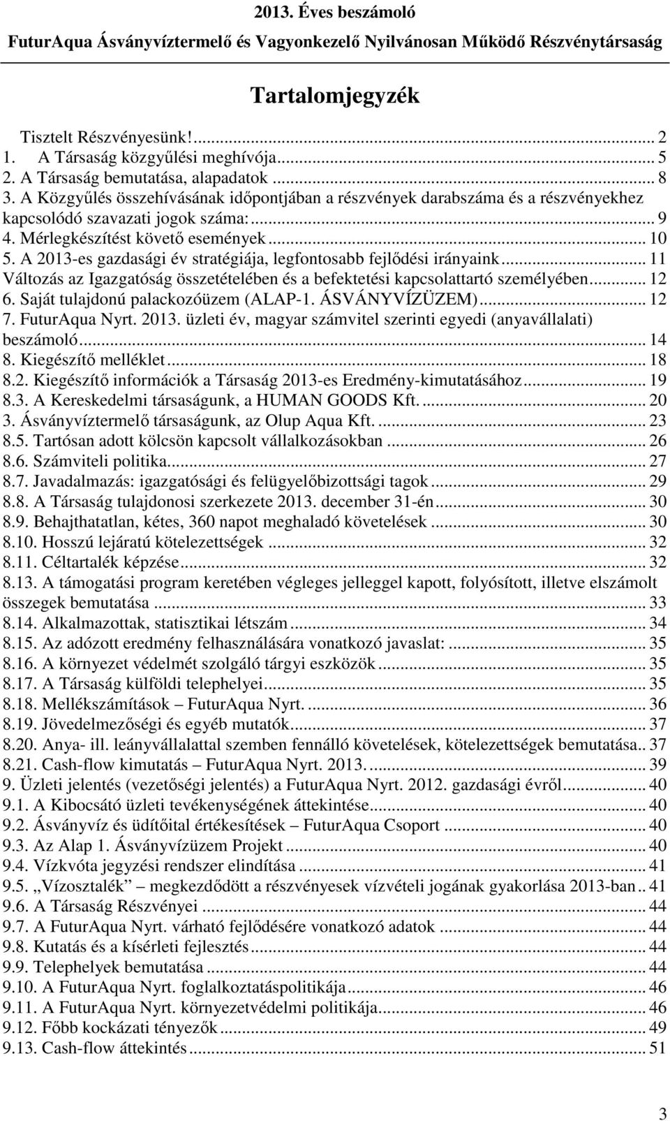 A 2013-es gazdasági év stratégiája, legfontosabb fejlődési irányaink... 11 Változás az Igazgatóság összetételében és a befektetési kapcsolattartó személyében... 12 6.