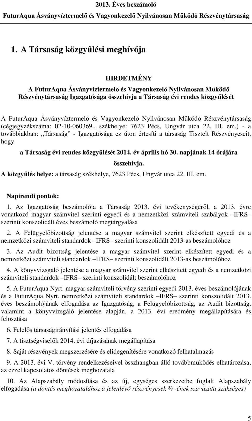 ) - a továbbiakban: Társaság - Igazgatósága ez úton értesíti a társaság Tisztelt Részvényeseit, hogy a Társaság évi rendes közgyűlését 2014. év április hó 30. napjának 14 órájára összehívja.