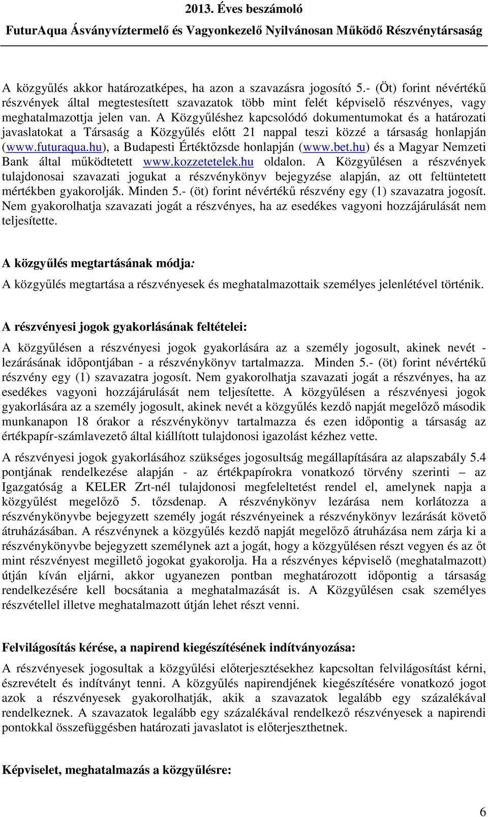 A Közgyűléshez kapcsolódó dokumentumokat és a határozati javaslatokat a Társaság a Közgyűlés előtt 21 nappal teszi közzé a társaság honlapján (www.futuraqua.