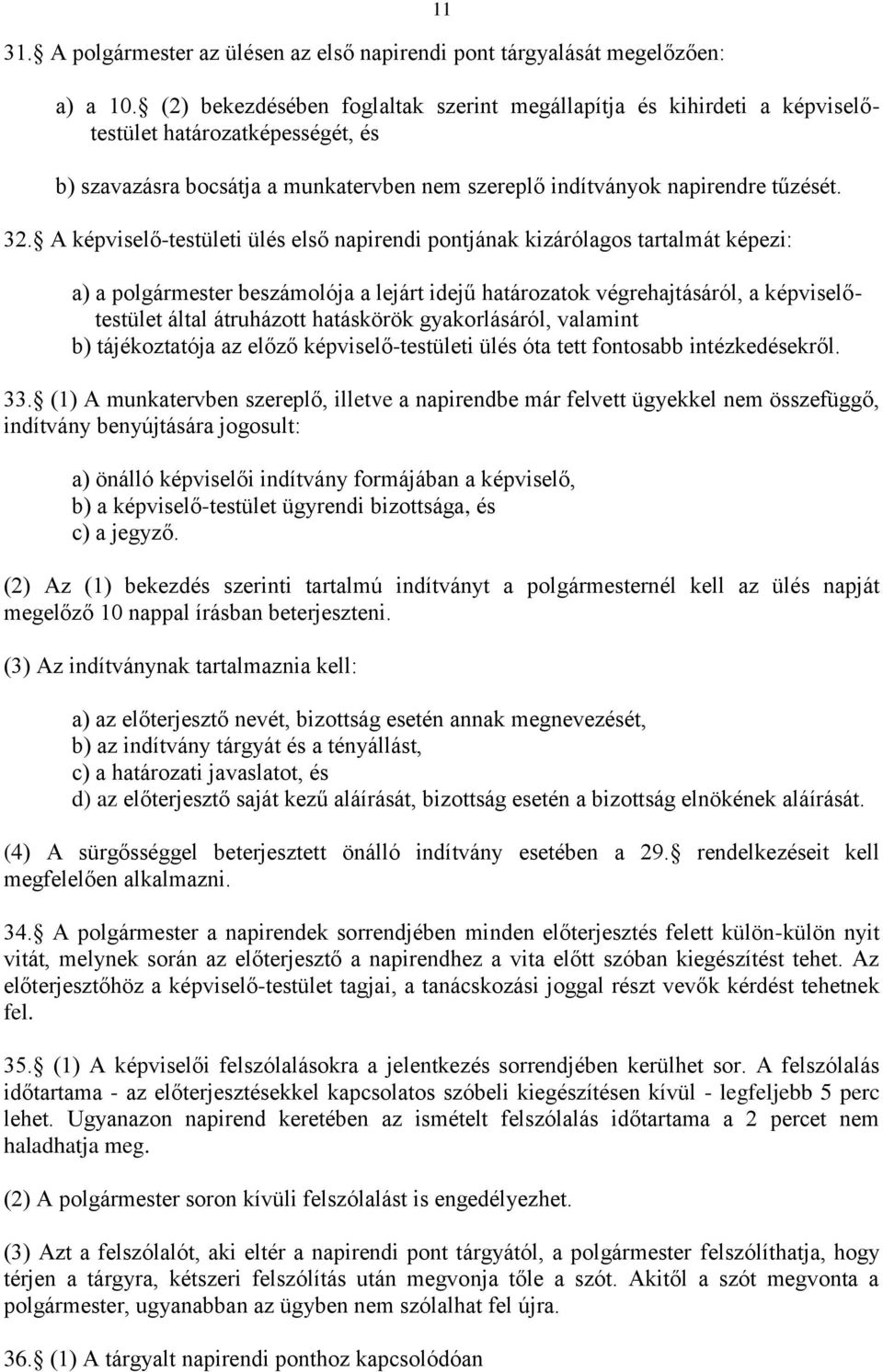 A képviselő-testületi ülés első napirendi pontjának kizárólagos tartalmát képezi: a) a polgármester beszámolója a lejárt idejű határozatok végrehajtásáról, a képviselőtestület által átruházott