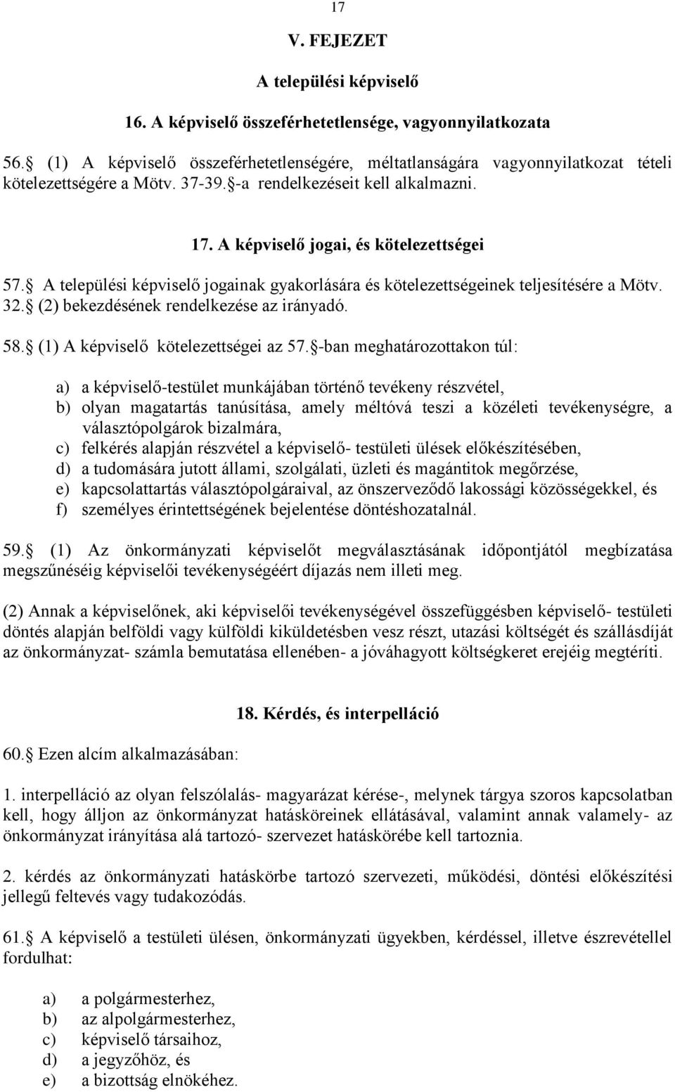 A települési képviselő jogainak gyakorlására és kötelezettségeinek teljesítésére a Mötv. 32. (2) bekezdésének rendelkezése az irányadó. 58. (1) A képviselő kötelezettségei az 57.