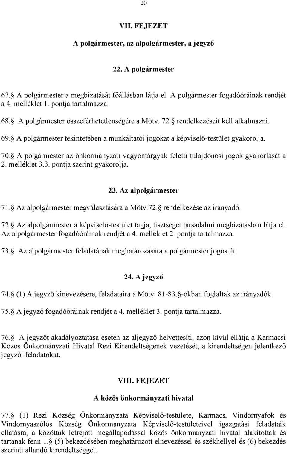 A polgármester az önkormányzati vagyontárgyak feletti tulajdonosi jogok gyakorlását a 2. melléklet 3.3. pontja szerint gyakorolja. 23. Az alpolgármester 71. Az alpolgármester megválasztására a Mötv.