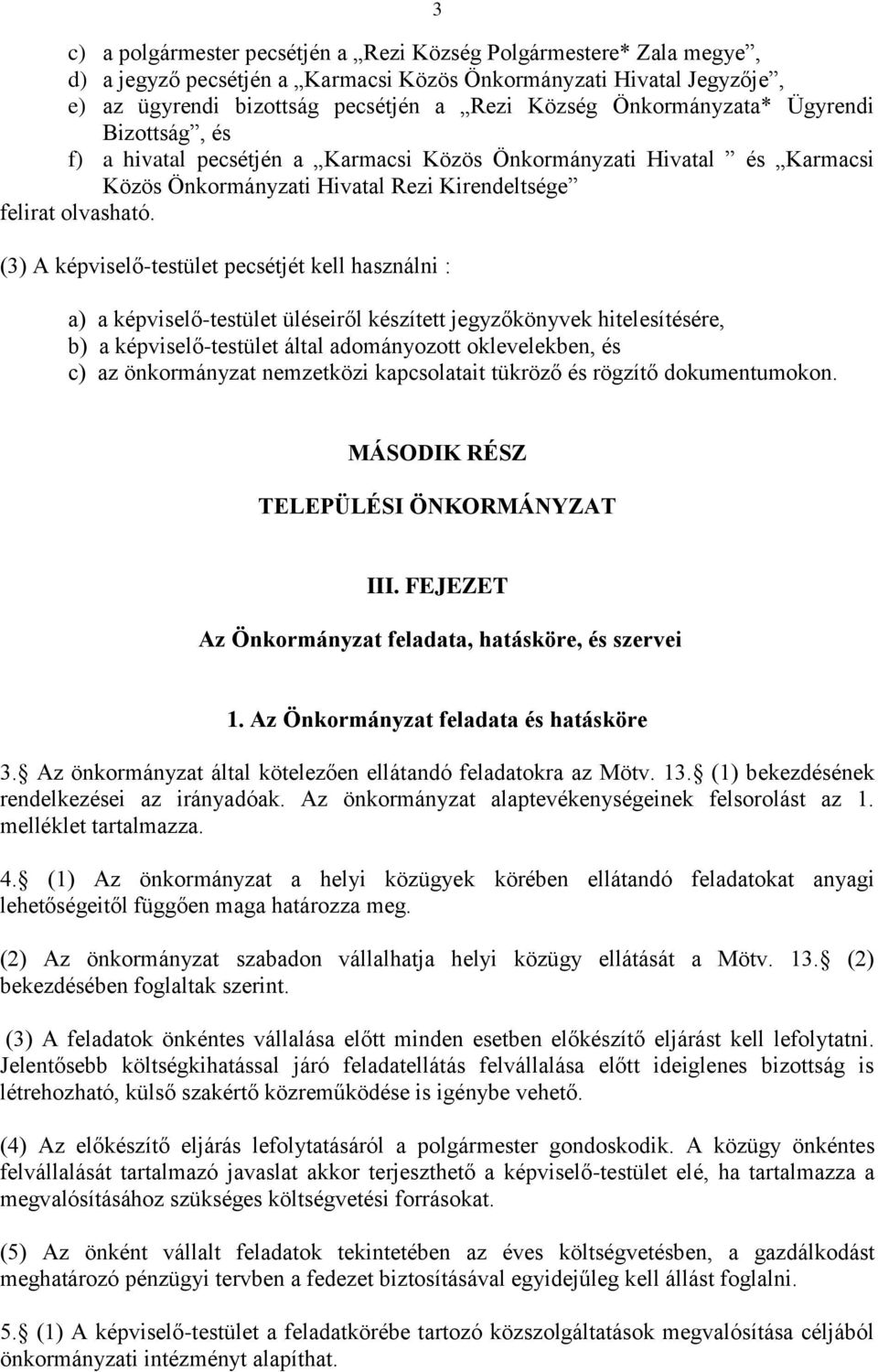 (3) A képviselő-testület pecsétjét kell használni : a) a képviselő-testület üléseiről készített jegyzőkönyvek hitelesítésére, b) a képviselő-testület által adományozott oklevelekben, és c) az