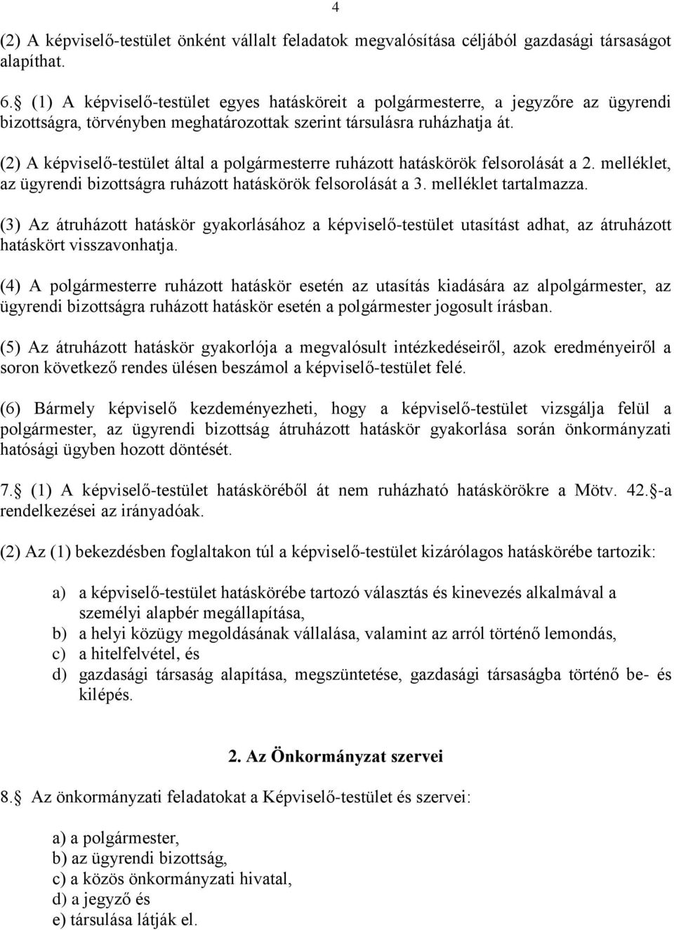 (2) A képviselő-testület által a polgármesterre ruházott hatáskörök felsorolását a 2. melléklet, az ügyrendi bizottságra ruházott hatáskörök felsorolását a 3. melléklet tartalmazza.