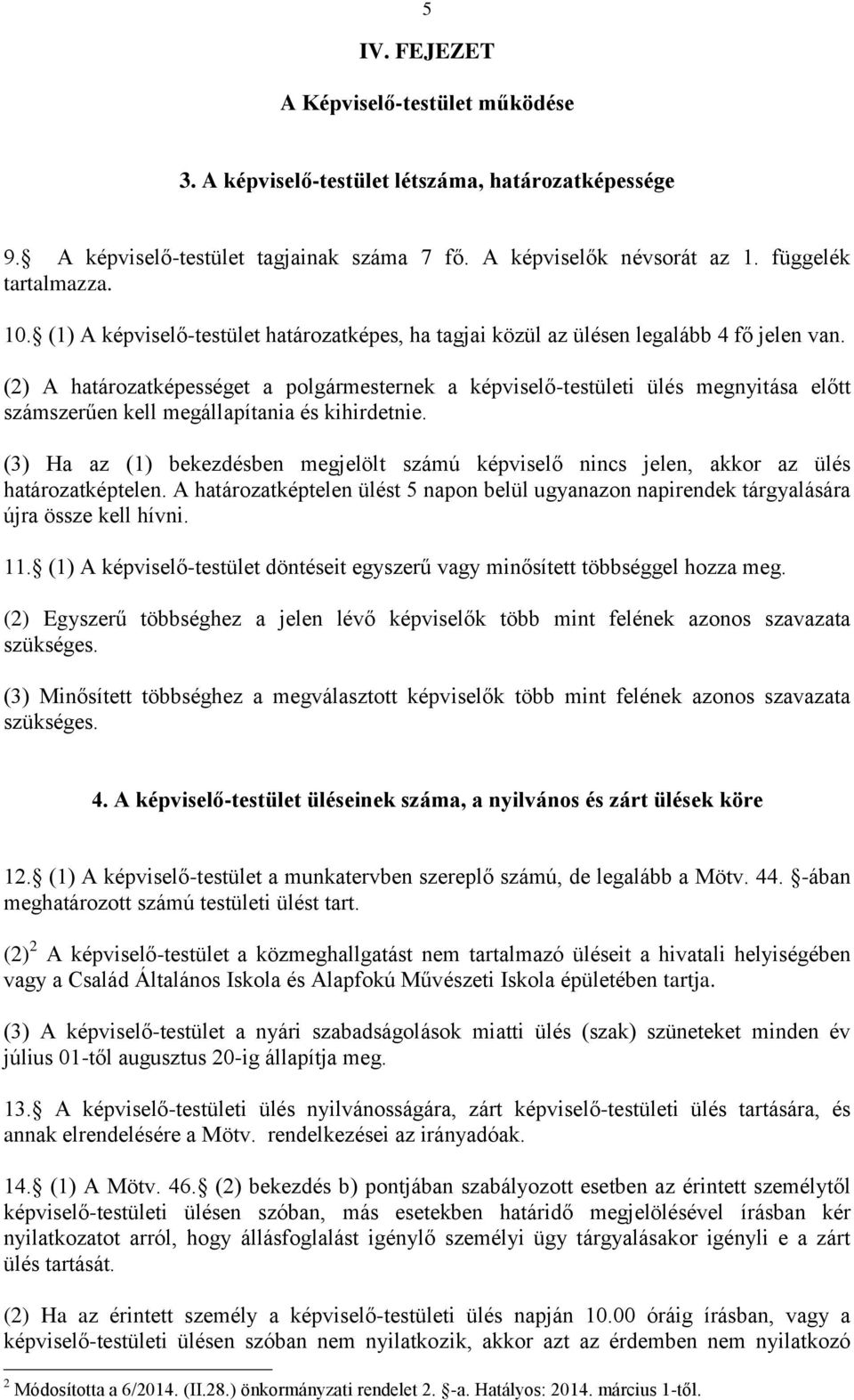 (2) A határozatképességet a polgármesternek a képviselő-testületi ülés megnyitása előtt számszerűen kell megállapítania és kihirdetnie.