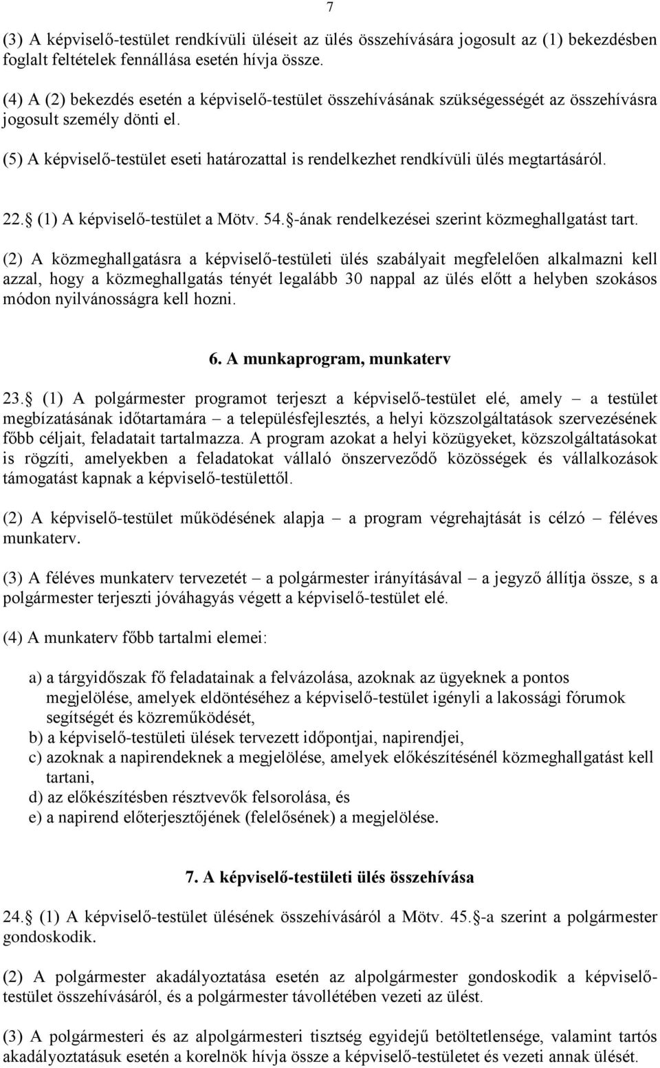 (5) A képviselő-testület eseti határozattal is rendelkezhet rendkívüli ülés megtartásáról. 22. (1) A képviselő-testület a Mötv. 54. -ának rendelkezései szerint közmeghallgatást tart.