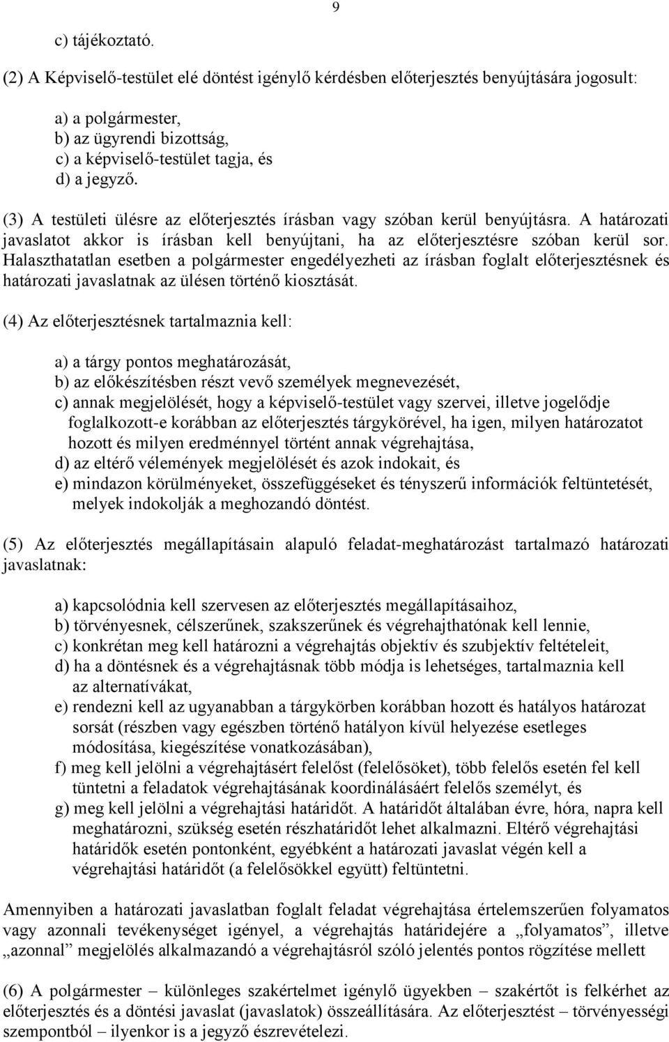 (3) A testületi ülésre az előterjesztés írásban vagy szóban kerül benyújtásra. A határozati javaslatot akkor is írásban kell benyújtani, ha az előterjesztésre szóban kerül sor.