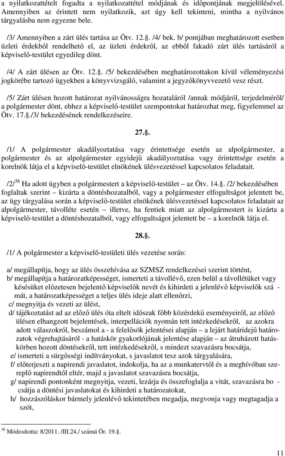 b/ pontjában meghatározott esetben üzleti érdekből rendelhető el, az üzleti érdekről, az ebből fakadó zárt ülés tartásáról a képviselő-testület egyedileg dönt. /4/ A zárt ülésen az Ötv. 12.