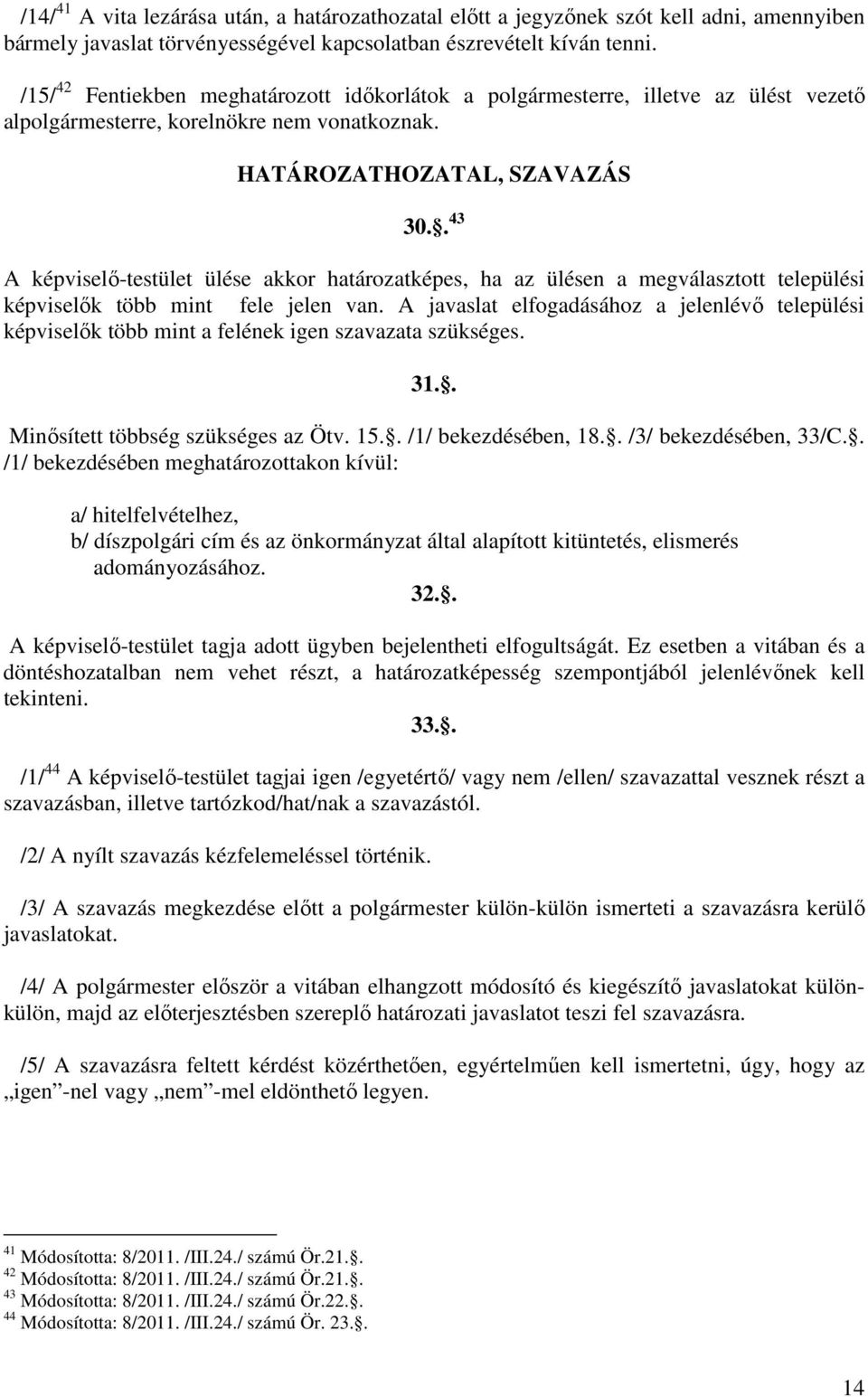 . 43 A képviselő-testület ülése akkor határozatképes, ha az ülésen a megválasztott települési képviselők több mint fele jelen van.