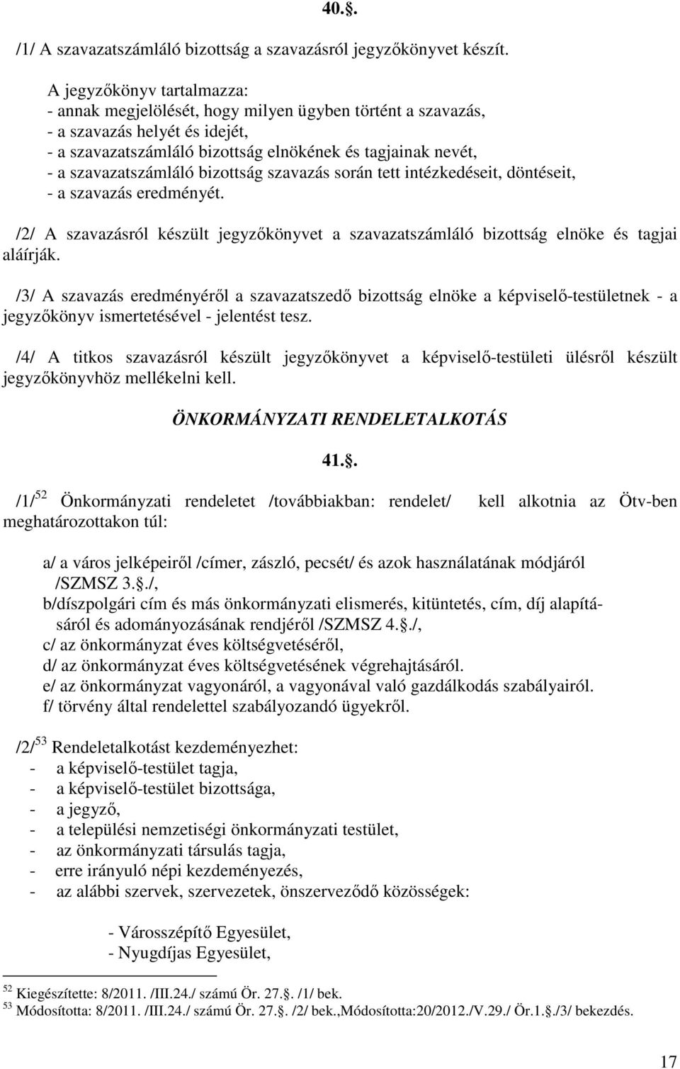 szavazatszámláló bizottság szavazás során tett intézkedéseit, döntéseit, - a szavazás eredményét. /2/ A szavazásról készült jegyzőkönyvet a szavazatszámláló bizottság elnöke és tagjai aláírják.