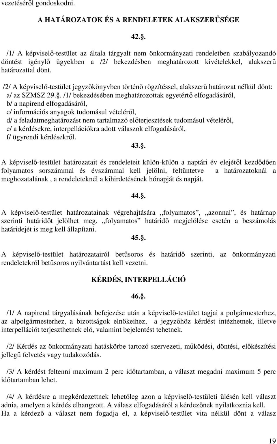 /2/ A képviselő-testület jegyzőkönyvben történő rögzítéssel, alakszerű határozat nélkül dönt: a/ az SZMSZ 29.