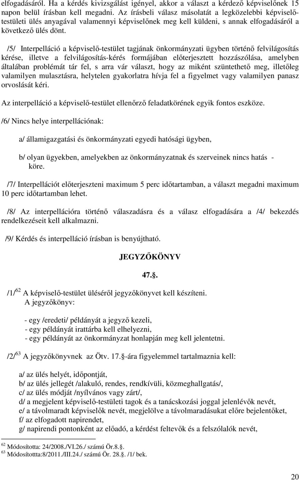 /5/ Interpelláció a képviselő-testület tagjának önkormányzati ügyben történő felvilágosítás kérése, illetve a felvilágosítás-kérés formájában előterjesztett hozzászólása, amelyben általában problémát