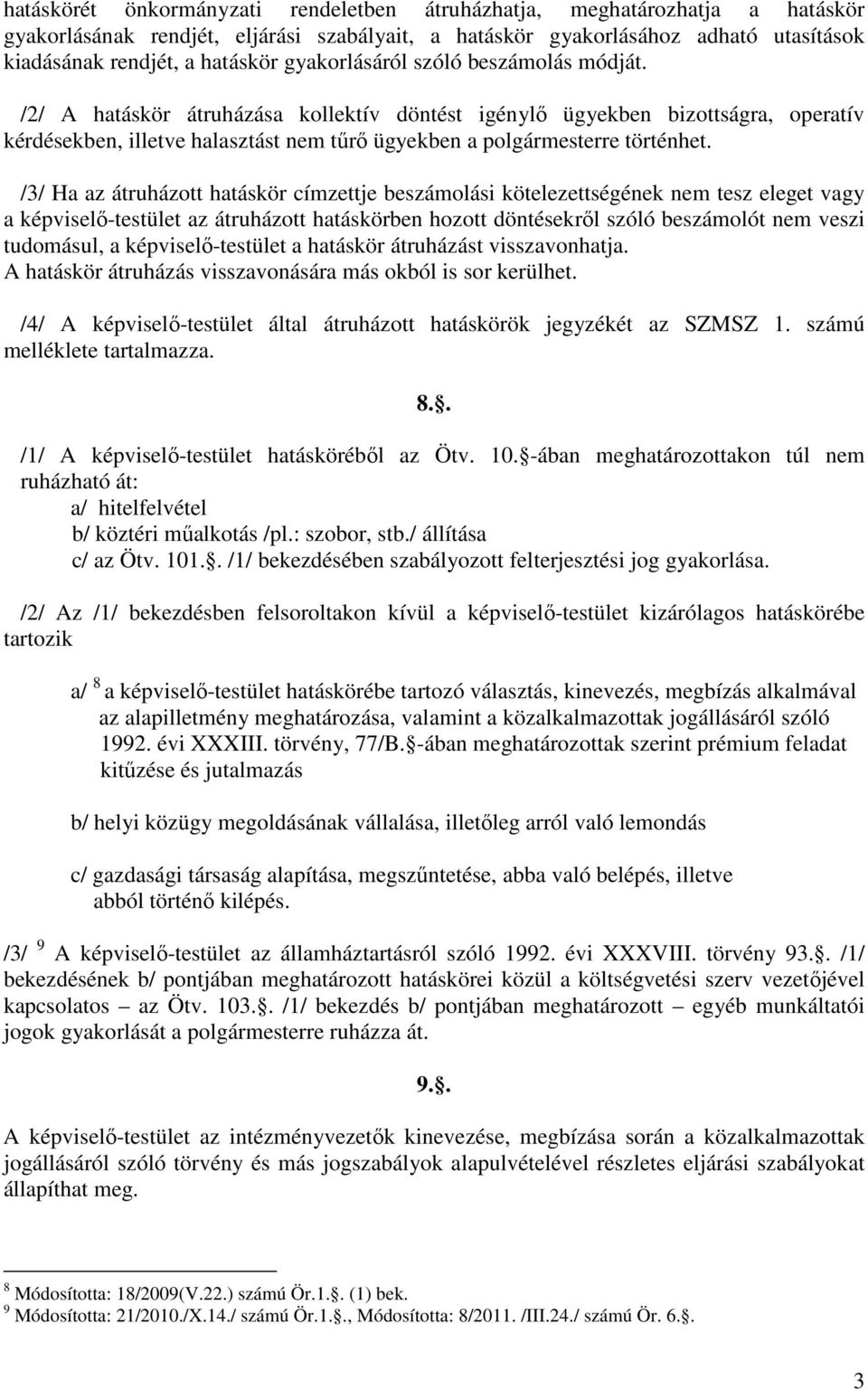 /3/ Ha az átruházott hatáskör címzettje beszámolási kötelezettségének nem tesz eleget vagy a képviselő-testület az átruházott hatáskörben hozott döntésekről szóló beszámolót nem veszi tudomásul, a