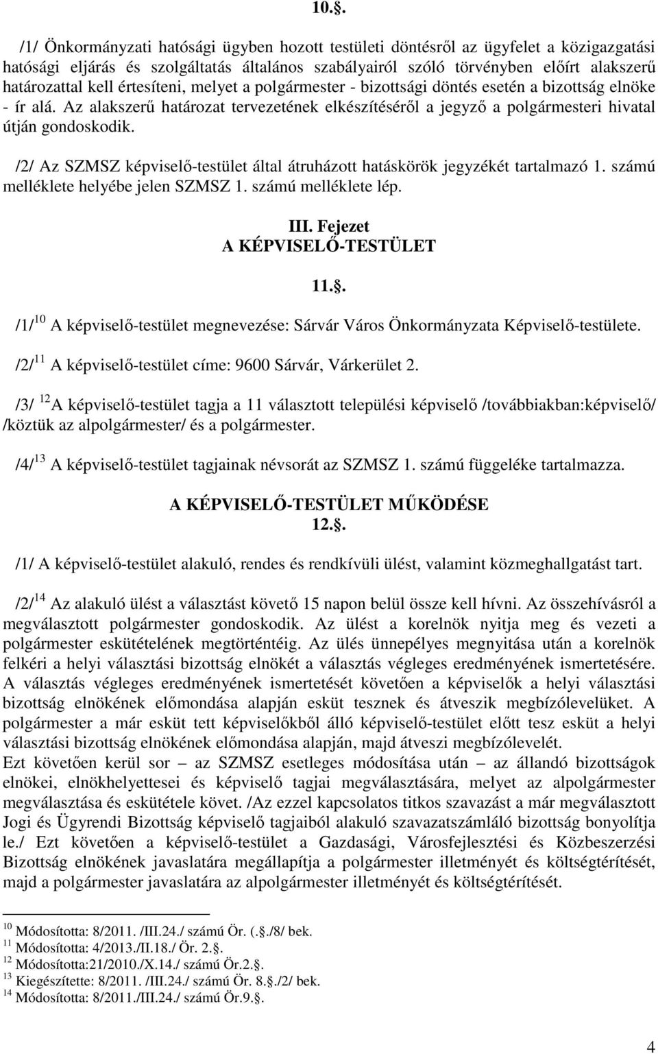 /2/ Az SZMSZ képviselő-testület által átruházott hatáskörök jegyzékét tartalmazó 1. számú melléklete helyébe jelen SZMSZ 1. számú melléklete lép. III. Fejezet A KÉPVISELŐ-TESTÜLET 11.