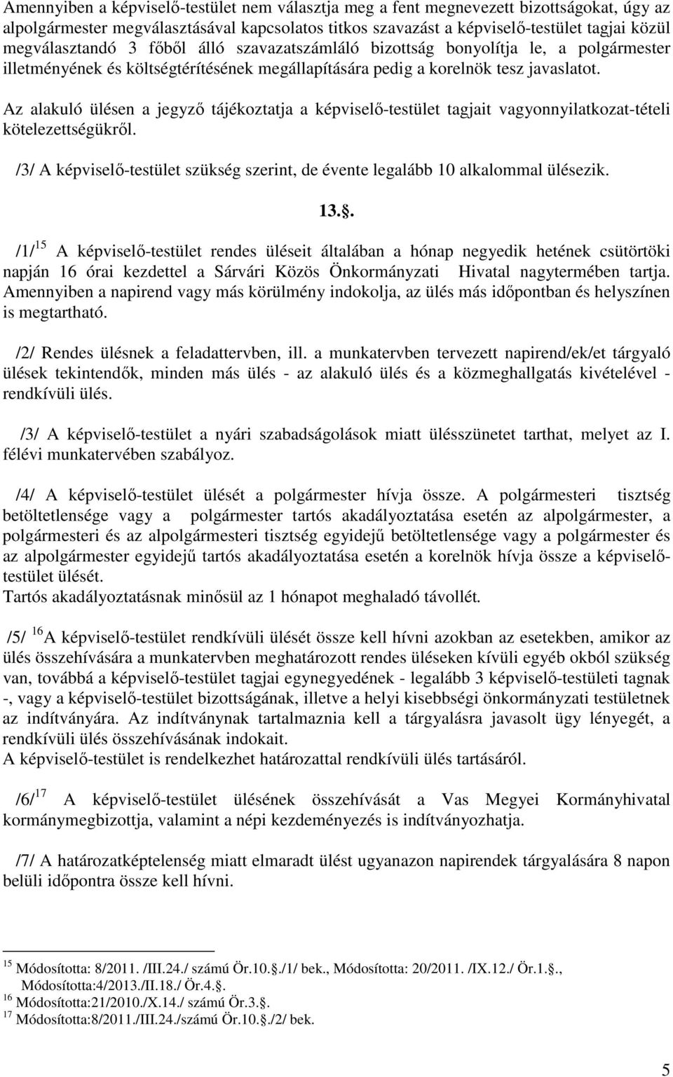 Az alakuló ülésen a jegyző tájékoztatja a képviselő-testület tagjait vagyonnyilatkozat-tételi kötelezettségükről. /3/ A képviselő-testület szükség szerint, de évente legalább 10 alkalommal ülésezik.