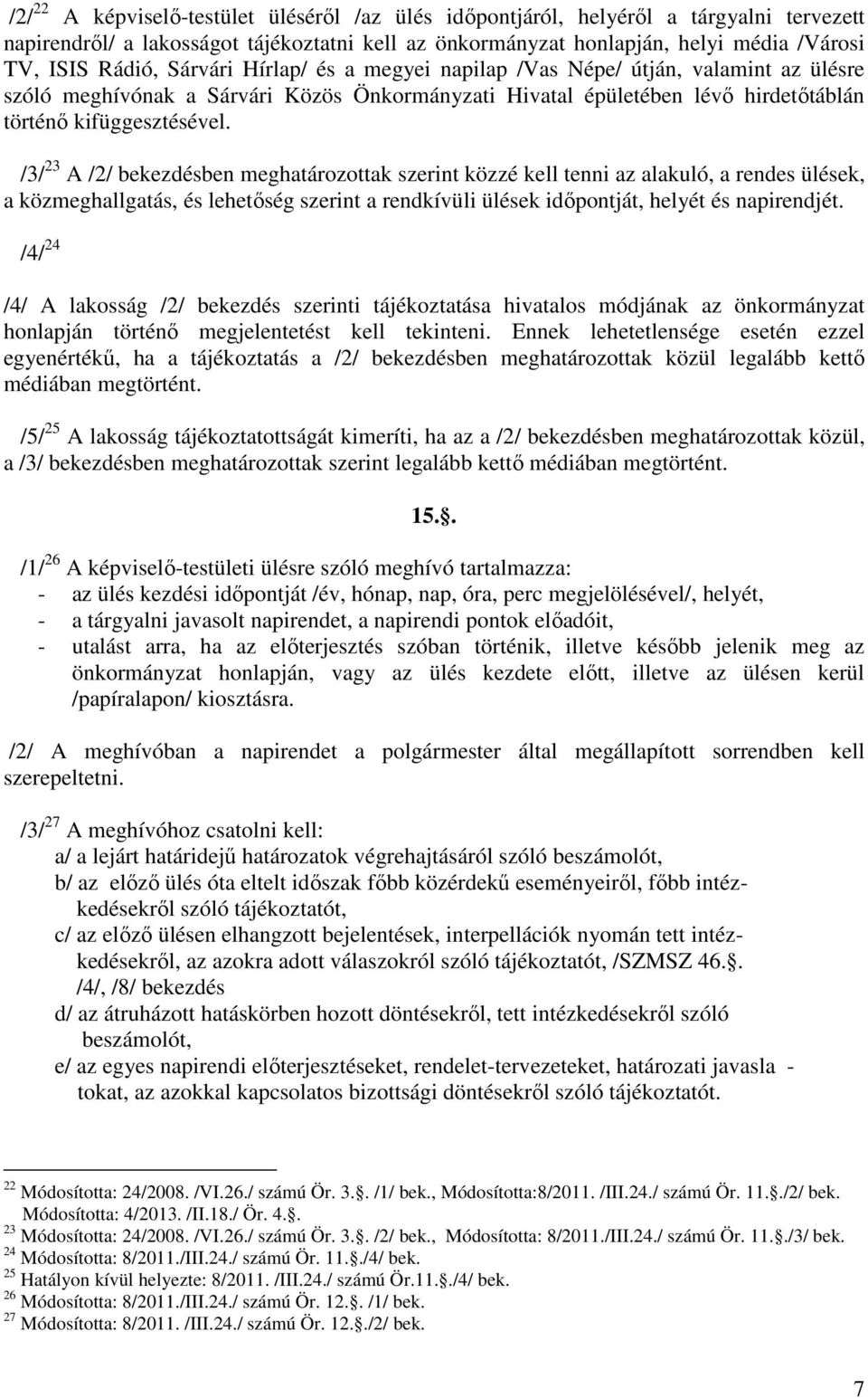 /3/ 23 A /2/ bekezdésben meghatározottak szerint közzé kell tenni az alakuló, a rendes ülések, a közmeghallgatás, és lehetőség szerint a rendkívüli ülések időpontját, helyét és napirendjét.