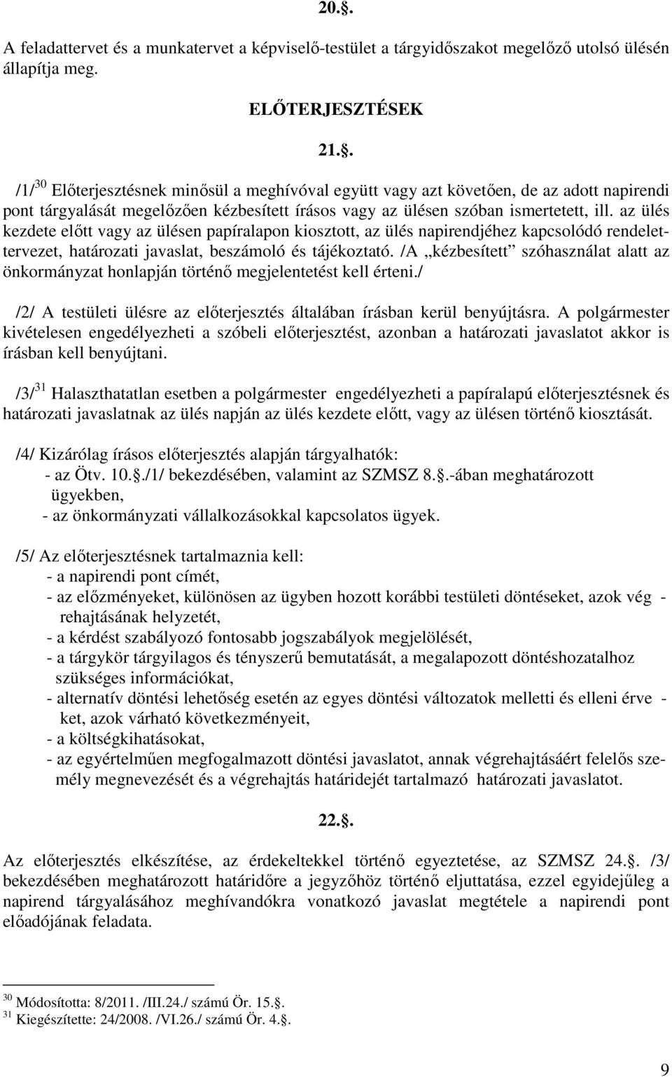 az ülés kezdete előtt vagy az ülésen papíralapon kiosztott, az ülés napirendjéhez kapcsolódó rendelettervezet, határozati javaslat, beszámoló és tájékoztató.