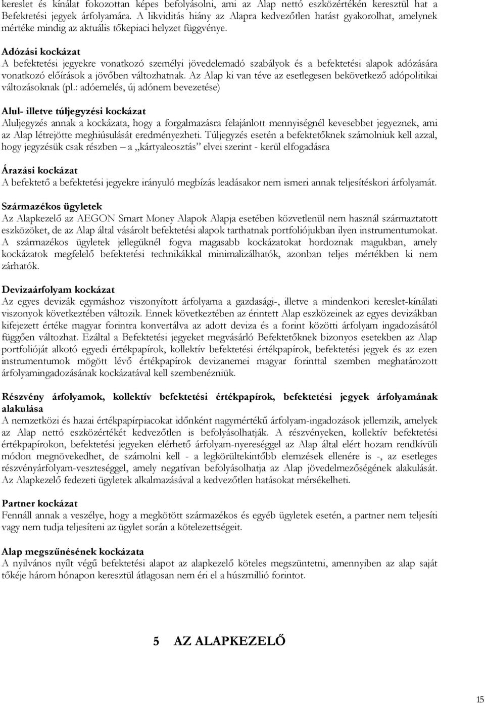 Adózási kockázat A befektetési jegyekre vonatkozó személyi jövedelemadó szabályok és a befektetési alapok adózására vonatkozó elıírások a jövıben változhatnak.