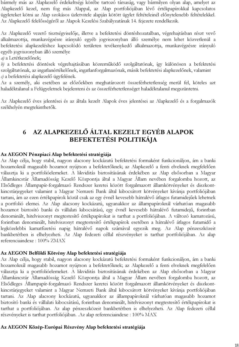 Az Alapkezelı vezetı tisztségviselıje, illetve a befektetési döntéshozatalban, végrehajtásban részt vevı alkalmazottja, munkavégzésre irányuló egyéb jogviszonyban álló személye nem lehet közvetlenül